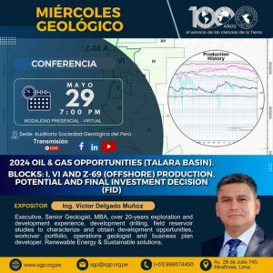 Miércoles Geológico, 29 de mayo 2024 7:00 PM | “2024 Oil & Gas Opportunities (Talara Basin). Blocks: I, VI and Z-69 (offshore) Production, Potential and Final Investment Decision (FID)””.